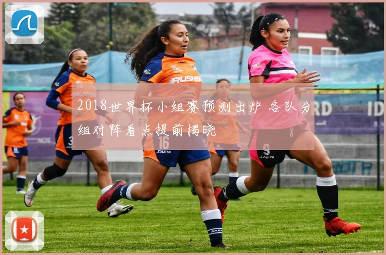 2018世界杯小组赛预测出炉 各队分组对阵看点提前揭晓