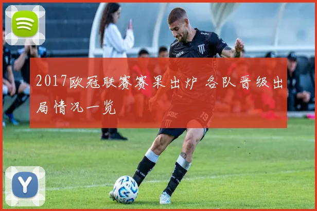 2017欧冠联赛赛果出炉 各队晋级出局情况一览